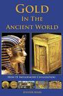 Gold in the Ancient World: How It Influenced Civilization Cover Image