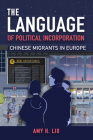 The Language of Political Incorporation: Chinese Migrants in Europe By Amy Liu Cover Image