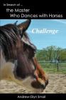 In Search of the Master Who Dances with Horses: Challenge By Andrew-Glyn Smail Cover Image