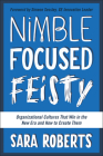 Nimble, Focused, Feisty: Organizational Cultures That Win in the New Era and How to Create Them By Sara Roberts Cover Image