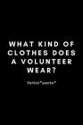 What Kind Of Clothes Does A Volunteer Wear?: Funny Volunteering Notebook Gift Idea For Hobby, Passion, School PTO - 120 Pages (6