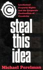 Steal This Idea: Intellectual Property and the Corporate Confiscation of Creativity By M. Perelman Cover Image