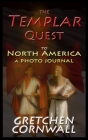 The Templar Quest to North America: A Photo Journal By Gretchen Cornwall Cover Image