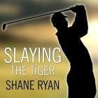 Slaying the Tiger Lib/E: A Year Inside the Ropes on the New PGA Tour Cover Image