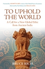 To Uphold the World: A Call for a New Global Ethic from Ancient India By Bruce Rich Cover Image