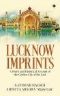 Lucknow Imprints: A Poetic and Historical Account of the Golden City of the East By Sanobar Haider, Shweta Mishra (Other) Cover Image