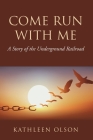 Come Run with Me: A Story of the Underground Railroad By Kathleen Olson Cover Image