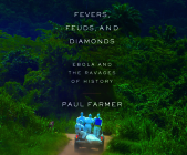 Fevers, Feuds, and Diamonds: Ebola and the Ravages of History By Paul Farmer, Pete Cross (Read by) Cover Image