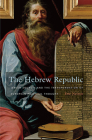 The Hebrew Republic: Jewish Sources and the Transformation of European Political Thought Cover Image