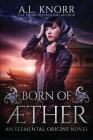 Born of Aether: An Elemental Origins Novel By A. L. Knorr Cover Image