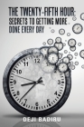 The Twenty-Fifth Hour: Secrets to Getting More Done Every Day By Deji Badiru Cover Image