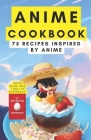 Anime cookbook: 75 recipes inspired by anime By Himanshu Patel Cover Image
