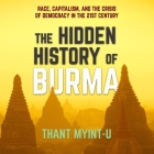 The Hidden History of Burma: Race, Capitalism, and the Crisis of Democracy in the 21st Century By Assaf Cohen (Read by), Thant Myint-U Cover Image