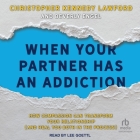 When Your Partner Has an Addiction: How Compassion Can Transform Your Relationship (and Heal You Both in the Process) By Christopher Kennedy Lawford, Beverly Engel, Lee Goettl (Read by) Cover Image
