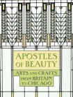 Apostles of Beauty: Arts and Crafts from Britain to Chicago By Judith A. Barter (Editor), Judith A. Barter (Contributions by), Sarah Kelly Oehler (Contributions by), Brandon K. Ruud (Contributions by), Monica Obniski (Contributions by), Ellen E. Roberts (Contributions by) Cover Image