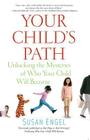 Your Child's Path: Unlocking the Mysteries of Who Your Child Will Become By Susan Engel Cover Image