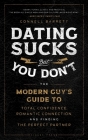 Dating Sucks, but You Don't: The Modern Guy's Guide to Total Confidence, Romantic Connection, and Finding the Perfect Partner By Connell Barrett Cover Image