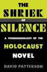 The Shriek of Silence: A Phenomenology of the Holocaust Novel By David Patterson Cover Image