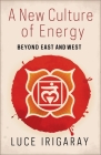 A New Culture of Energy: Beyond East and West By Luce Irigaray, Stephen Seely (Translator), Stephen Pluháĉek (Translator) Cover Image
