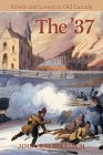 The '37: Rebels and Lovers in Old Canada By John Kalbfleisch Cover Image