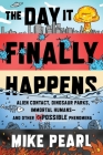 The Day It Finally Happens: Alien Contact, Dinosaur Parks, Immortal Humans—and Other Possible Phenomena By Mike Pearl Cover Image