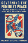 Governing the Feminist Peace: The Vitality and Failure of the Women, Peace, and Security Agenda Cover Image