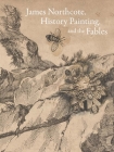 James Northcote, History Painting, and the Fables By Mark Ledbury Cover Image