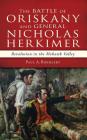 The Battle of Oriskany and General Nicholas Herkimer: Revolution in the Mohawk Valley By Paul A. Boehlert Cover Image