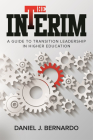 The Interim: A Guide to Transition Leadership in Higher Education By Daniel J. Bernardo Cover Image
