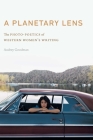 A Planetary Lens: The Photo-Poetics of Western Women's Writing (Postwestern Horizons) By Audrey Goodman Cover Image