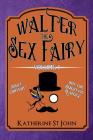 Walter the Sex Fairy: Adult Content Not for Sensitive Readers Volume I By Katherine St John Cover Image