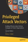 Privileged Attack Vectors: Building Effective Cyber-Defense Strategies to Protect Organizations By Morey J. Haber Cover Image