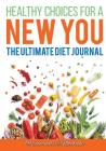 Healthy Choices for a New You: The Ultimate Diet Journal By @. Journals and Notebooks Cover Image