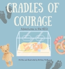 Cradles of Courage: Adventures in the NICU By Brittney Thrift, Kate Kastens-Moylan (Editor), Alyssa Hager (Editor) Cover Image