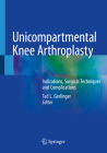Unicompartmental Knee Arthroplasty: Indications, Surgical Techniques and Complications By Tad L. Gerlinger (Editor) Cover Image