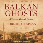 Balkan Ghosts: A Journey Through History By Robert D. Kaplan, Nigel Patterson (Read by) Cover Image