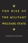 The Rise of the Military Welfare State Cover Image