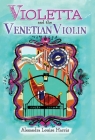 Violetta and the Venetian Violin By Alexandra Louise Harris Cover Image