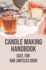 Candle Making Handbook: Easy, Fun And Limitless Guide: Secret To Homemade Candles By Robert Pearle Cover Image