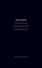 Dark Space: Architecture, Representation, Black Identity By Mario Gooden Cover Image