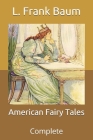 American Fairy Tales: Complete By L. Frank Baum Cover Image