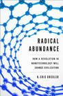 Radical Abundance: How a Revolution in Nanotechnology Will Change Civilization By K. Eric Drexler Cover Image