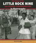 The Story of the Little Rock Nine and School Desegregation in Photographs (Story of the Civil Rights Movement in Photographs) By David Aretha Cover Image