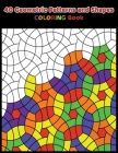 40 Geometric Patterns and Shapes Coloring book: Really RELAXING and Gorgeous Coloring Book for Adults Cover Image