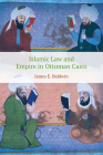 Islamic Law and Empire in Ottoman Cairo By James E. Baldwin Cover Image