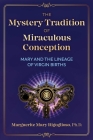 The Mystery Tradition of Miraculous Conception: Mary and the Lineage of Virgin Births By Marguerite Mary Rigoglioso Cover Image