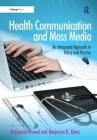 Health Communication and Mass Media: An Integrated Approach to Policy and Practice By Rukhsana Ahmed (Editor), Benjamin R. Bates (Editor) Cover Image