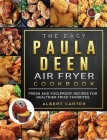 The Easy Paula Deen Air Fryer Cookbook: Fresh and Foolproof Recipes for Healthier Fried Favorites By Albert Carter Cover Image