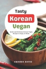 Tasty Korean Vegan Cookbook: Quick and Delicious Korean Vegan Recipes to Enjoy at Home By Amanda David Cover Image