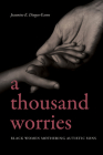 A Thousand Worries: Black Women Mothering Autistic Sons Cover Image